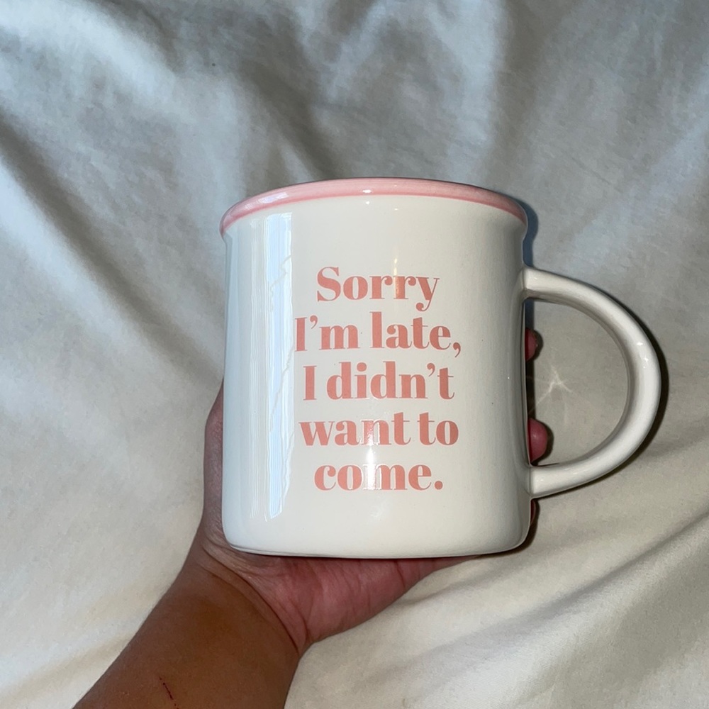 Sorry I’m late I didn’t want to come mug